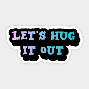 Let Hug It Out Sticker